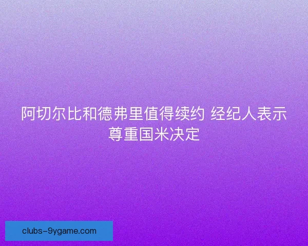 阿切尔比和德弗里值得续约 经纪人表示尊重国米决定