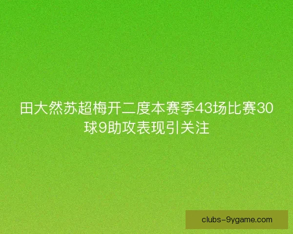 田大然苏超梅开二度本赛季43场比赛30球9助攻表现引关注